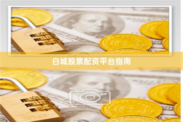 白城股票配资平台指南