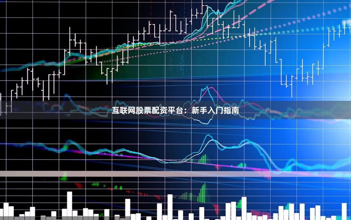 互联网股票配资平台：新手入门指南