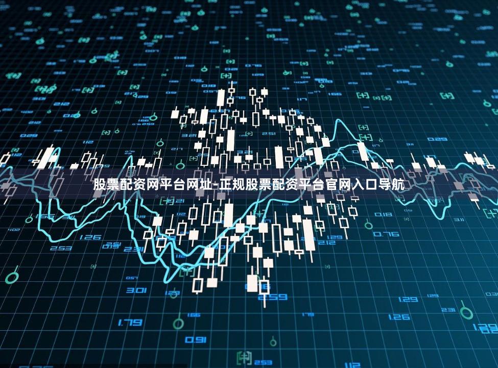 股票配资网平台网址-正规股票配资平台官网入口导航