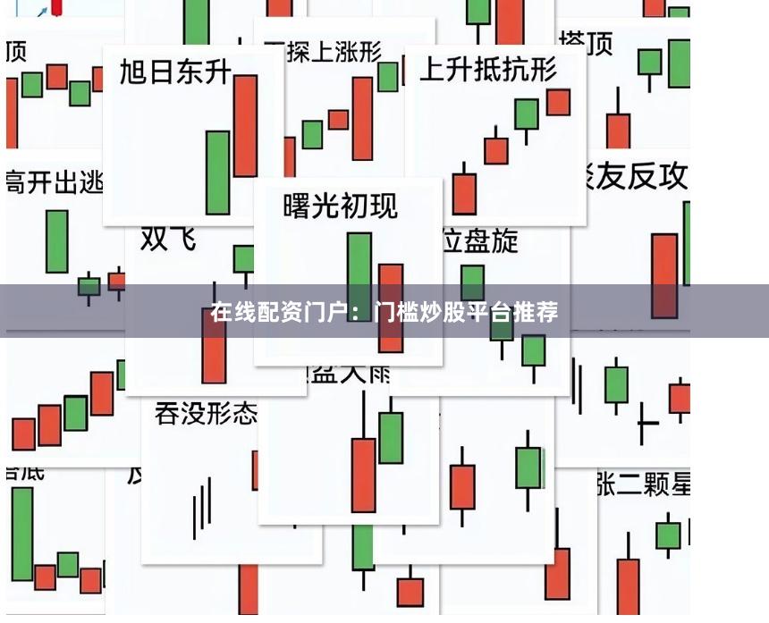 在线配资门户：门槛炒股平台推荐