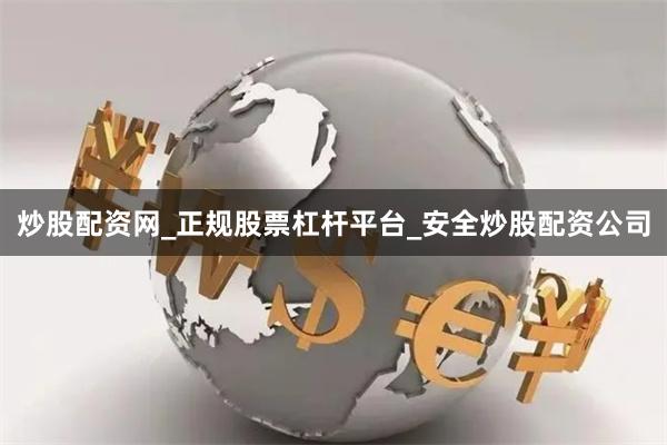 炒股配资网_正规股票杠杆平台_安全炒股配资公司