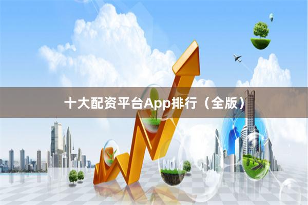十大配资平台App排行（全版）